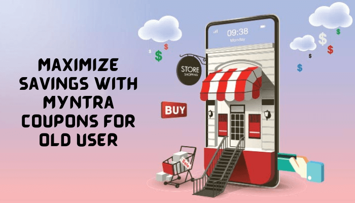 Maximize Savings with Myntra Coupons for Old-User